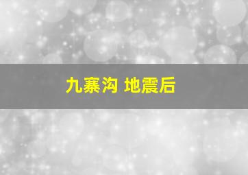 九寨沟 地震后